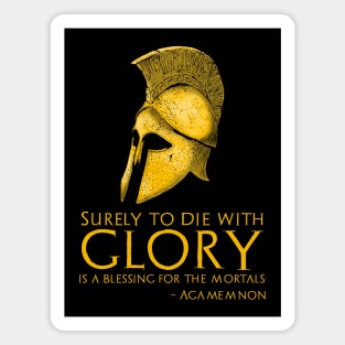 Surely to die with glory is a blessing for the mortals. - Agamemnon Magnet